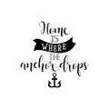 Home is where the Anchor drops card. Summer quote. Ink illustration. Isolated on white background.