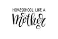 Homeschool like a Mother text. Vector Home School calligraphy lettering on isolated background. Studying at home online.