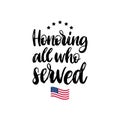 Honoring All Who Served, hand lettering with USA flag illustration. Veterans Day poster, greeting card in vector.