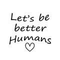 Hope Quote Design - Let`s be better humans