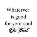 Hope Quote Design - Whatever is good for your soul do that