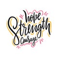 Hope Strength courage. Hand drawn lettering. Motivational inspirational quote