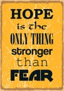 Hope is the only thing stronger than fear. Motivation quote. Vector typography poster