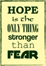 Hope is the only thing stronger than fear. Motivation quote. Vector typography poster