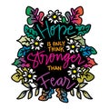 Hope is only think stronger than fear, hand lettering.