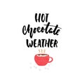 Hot chocolate weather - hand drawn cozy Autumn or Winter seasons holiday lettering phrase and Hugge doodles cup isolated on white