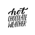 Hot Chocolate Weather. Hand written lettering quote. Cozy phrase for winter or autumn time. Modern calligraphy poster
