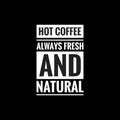 hot coffee always fresh and natural simple typography with black background