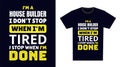 house builder T Shirt Design. I \'m a house builder I Don\'t Stop When I\'m Tired, I Stop When I\'m Done