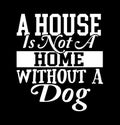 A House Is Not A Home Without A Dog  Funny House Gift  Pets Lover Royalty Free Stock Photo