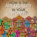 HOW IS THE AIR QUALITY IN YOUR HOME? - concept image with text against a group of colorful houses. Royalty Free Stock Photo