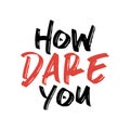 How dare you. Beautiful environmental quote. Modern calligraphy and hand lettering