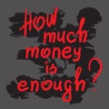 How much money is enough - motivational quote lettering. Royalty Free Stock Photo