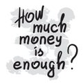 How much money is enough - motivational quote lettering. Royalty Free Stock Photo