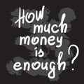 How much money is enough - motivational quote lettering. Royalty Free Stock Photo