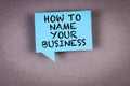 HOW TO NAME YOUR BUSINESS. Blue speech bubble on a gray background