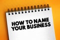 How To Name Your Business text on notepad, concept background Royalty Free Stock Photo