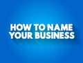 How To Name Your Business text quote, concept background Royalty Free Stock Photo