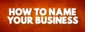 How To Name Your Business text quote, concept background Royalty Free Stock Photo