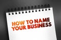 How To Name Your Business text quote on notepad, concept background Royalty Free Stock Photo