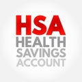 HSA Health Savings Account - tax-advantaged account to help people save for medical expenses that are not reimbursed by high- Royalty Free Stock Photo