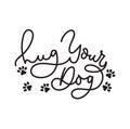 Hug your dog inspirational lettering card with cute paws in line art style. One line lettering print. Vector illustration