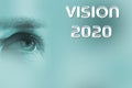 The human eye is looking at the text of Vision 2020. The concept of vision. Business photo showcasing go with regulations governin