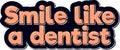 Smile Like a Dentist Lettering Vector Design