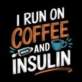 A humorous message in bold, colorful typography reads, I run on coffee and insulin