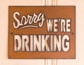 Funny sign, Sorry we`re drinking