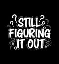 Still Figuring It Out Funny Motivational Quote Typography Royalty Free Stock Photo