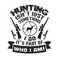 Hunting Quote and saying good for poster. Hunting is not just something I do it s part of who I am