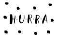 Hurra. Hand drawn lettering with black letters. dots around. Paint brush with uneven edge. happiness, joy, pleasure, victory. Royalty Free Stock Photo