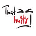 That hurts - inspire motivational feministic quote. Hand drawn beautiful lettering. Print