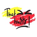 That hurts - inspire motivational feministic quote. Hand drawn beautiful lettering. Print