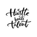 Hustle beats talent. Motivational quote about working hard for big goals. Practice and persistence inspirational saying