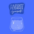 Hydrate yourself. Motivational quote and glass of water at blue background. Vector illustration for posters and print.