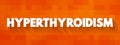 Hyperthyroidism - occurs when your thyroid gland produces too much of the hormone thyroxine, text concept for presentations and