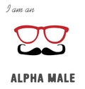 I am an alpha male. Print for men`s t-shirt. Illustration with a male mustaches and glasses.