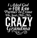 I Asked God For A Partner In Crime He Sent Me My Crazy Grandma, Best Quote For Mom, Crazy Grandma T shirt