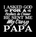 i asked god for a partner in crime he sent me my crazy papa