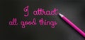 I attract all good things - positive affirmation words - handwriting on a black paper with a pink pencil. Law of attraction