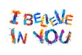 I believe in you. Splash paint letters