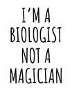 I am a biologist not a magician.