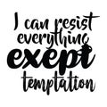 I can resist everything exept temptation typography t-shirt design, tee print