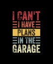 I can\'t i have plans in the garage Retro Style T-shirt Design Royalty Free Stock Photo