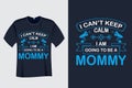 I CanÃ¢â¬â¢t Keep calm I am going to be a mommy T Shirt