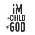 I am a child of God typograpy. Flat isolated Christian illustration