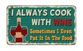 I always cook with wine sometimes I even put it in the food vintage rusty metal sign