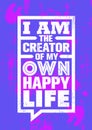 I Am The Creator Of My Own Happy Life. Inspiring Creative Motivation Quote Poster Template. Vector Typography